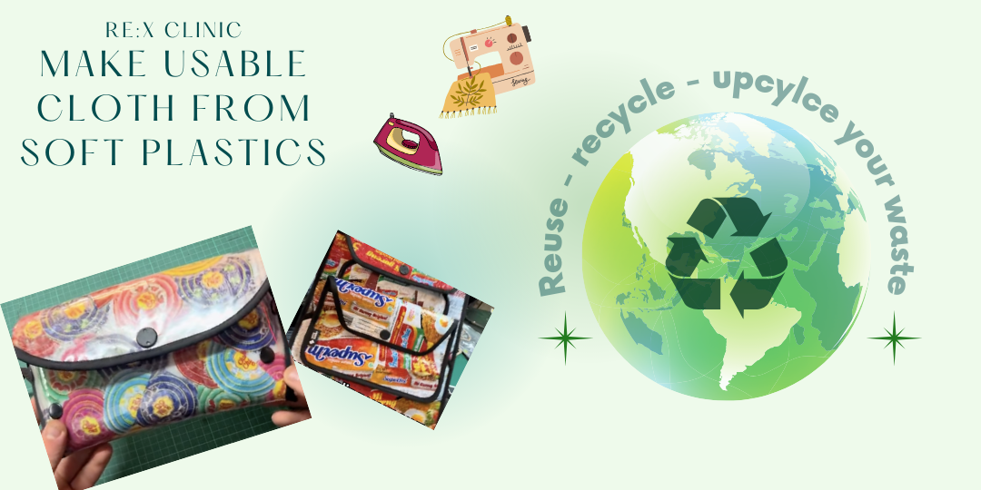 The image promotes a workshop titled "Re:X Clinic: Make Usable Cloth from Soft Plastics," featuring illustrations of upcycled plastic bags turned into pouches, an ironing process, and a recycling symbol over a globe, with the slogan "Reuse - recycle - upcycle your waste."